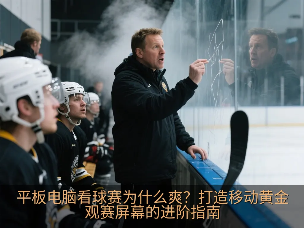 平板电脑看球赛为什么爽？打造移动黄金观赛屏幕的进阶指南